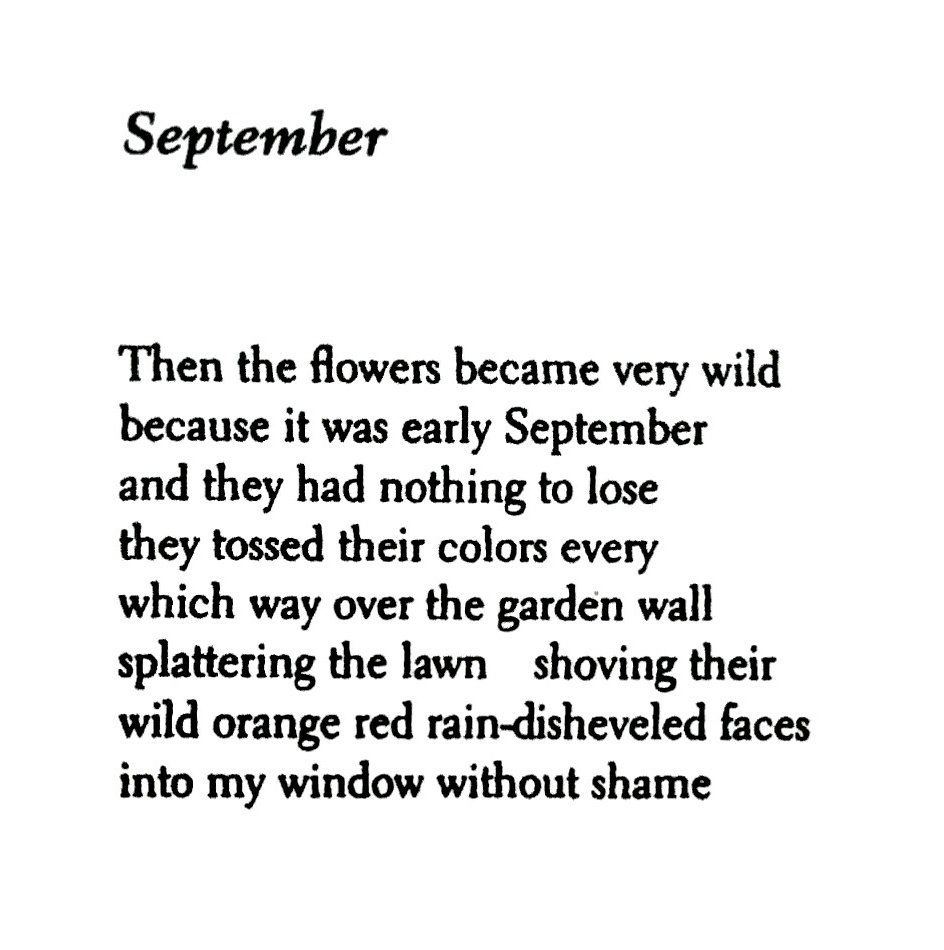 Then the flowers became very wild...

—Grace Paley, "September"