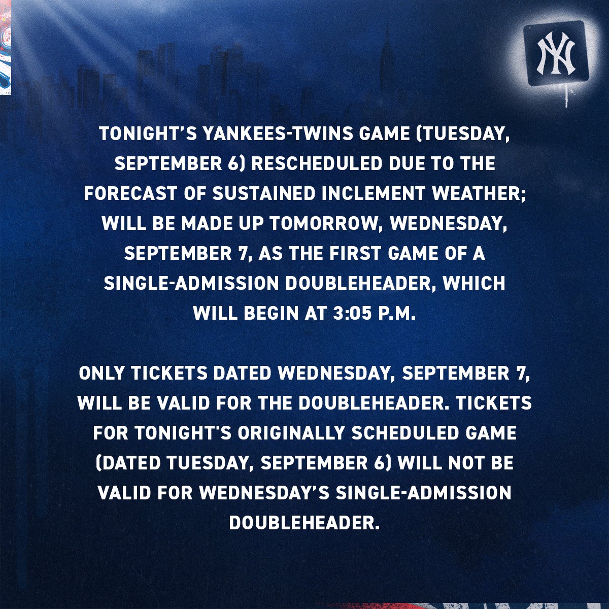 New York Yankees on Twitter: "Tonight's NYY-MIN game is postponed due to  the forecast of sustained inclement weather &amp; will be made up tomorrow,  Wednesday, September 7 as the first game of