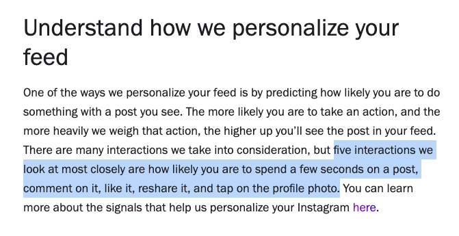 The 5 actions Instagram's algorithm focuses on the most:

1. Dwell time on posts
2. Commenting on a post
3. Liking a post
4. Resharing a post
5. Tapping on the profile photo