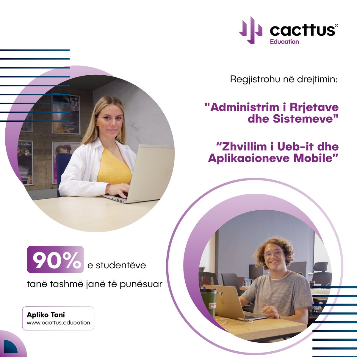 Ne jemi vetëm një urë lidhëse mes asaj se çfarë kërkon tregu &amp; çfarë ofrojmë ne, e që është punësimi i menjëhershëm gjatë studimeve në CE.

➡️“Zhvillim i Ueb-it &amp; Aplikacioneve Mobile”
➡️“Administrim i Rrjetave &amp; Sistemeve”
Programoje të ardhmen tënde! cacttus.education/aplikimi/