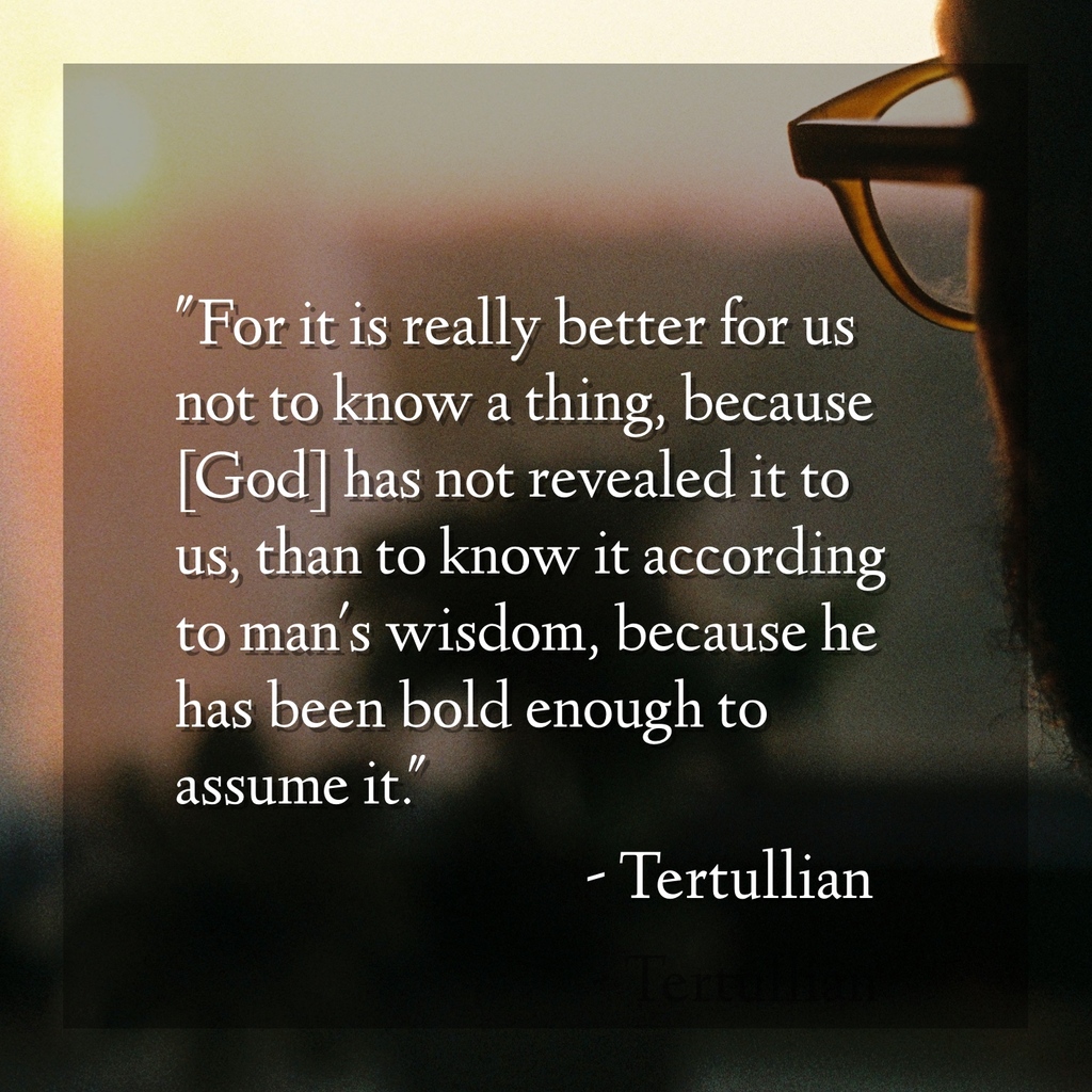 TampaCovenant's tweet photo. "For it is really better for us not to know a thing, because [God] has not revealed it to us, than to know it according to man's wisdom, because he has been bold enough to assume it." - Tertullian #tampacovenant  #jesus #faith #gospel #reformed #presbyterian #epchurch #qotd https://t.co/SfzSaKVUEn