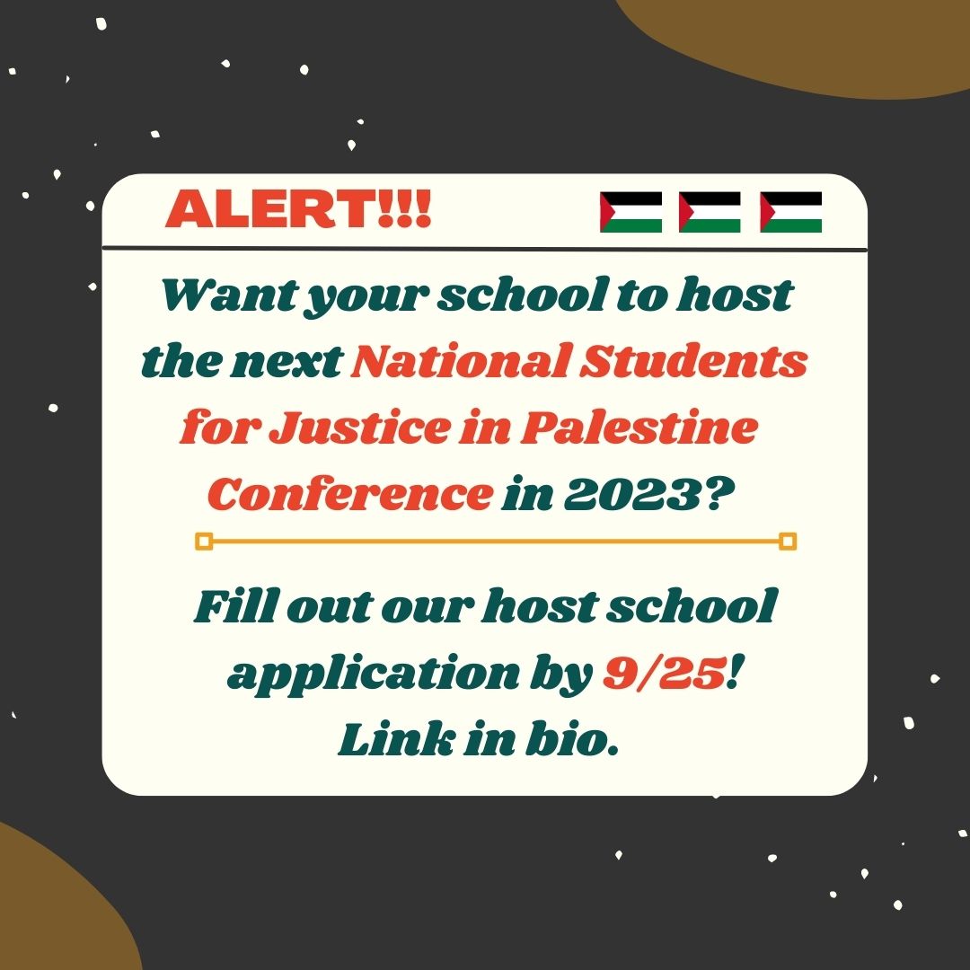 🇵🇸🚨HOST SCHOOL APPLICATIONS FOR THE 2023 NATIONAL STUDENTS FOR JUSTICE IN PALESTINE CONFERENCE ARE NOW OPEN🚨 🇵🇸

Please fill out the application linked in our bio! Applications are due Sunday, September 25th @ 11:59 PM ET!

We can’t wait to see you all in the near future 👀🇵🇸