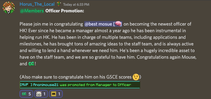 Please join me in congratulating <a href="/Anonimouse21/">Anonimouse</a> on becoming our newest officer! He has been an incredible addition to the staff team since joining almost a year ago, and we can't wait to see what he'll do next!