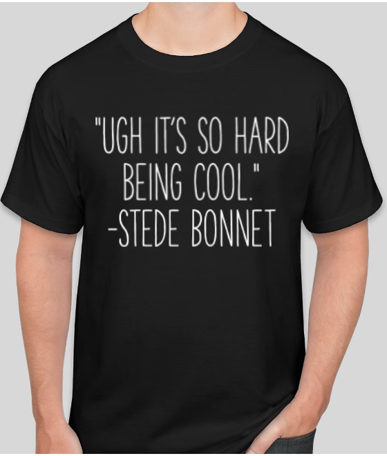 Black t-shirt with white text reading "Ugh it's so hard being cool." - Stede Bonnet