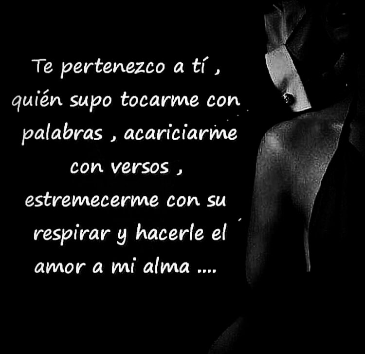 Te pertenezco a ti, quien supo conquistar mi alma…Mujer