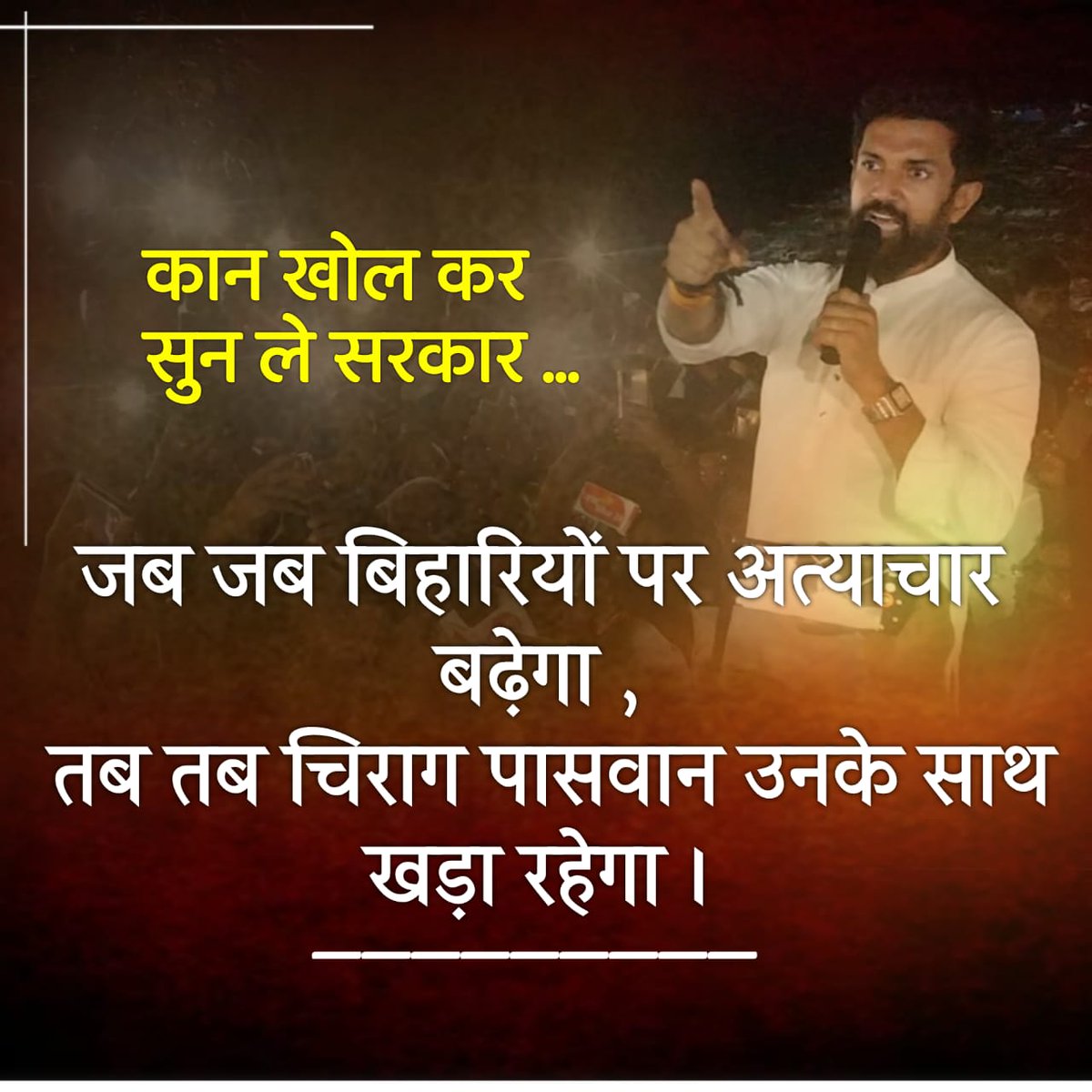 कान खोल कर सुन ले सरकार...
जब-जब बिहारियों पर अत्याचार बढ़ेगा,
तब-तब चिराग पासवान उनके साथ खड़ा रहेगा।