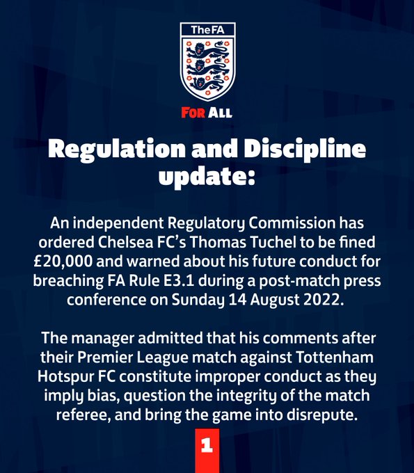 An independent Regulatory Commission has today ordered that Thomas Tuchel be fined £35,000 and banned from the touchline for one match with immediate effect, and Antonio Conte be fined £15,000 after they respectively breached FA Rule E3. 

Thomas Tuchel and Antonio Conte admitted that their behaviour after the final whistle of the Premier League game between Chelsea FC and Tottenham Hotspur FC on Sunday 14 August 2022 was improper, and both managers requested a paper hearing. 