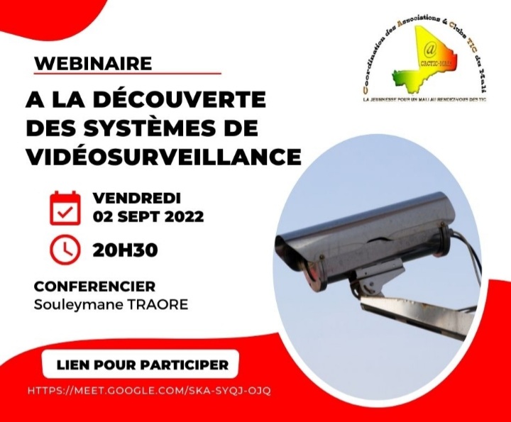 Dans le cadre de la poursuite des objectifs,la Coordination des Associations et Clubs TIC (CACTIC) du Mali organise un webinar sur:
les Système de vidéosurveillance ce vendredi   à partir de 20h30sur Google-meet,Lien pour participer au webinar :ttps://meet.google.com/ska-syqj-ojq