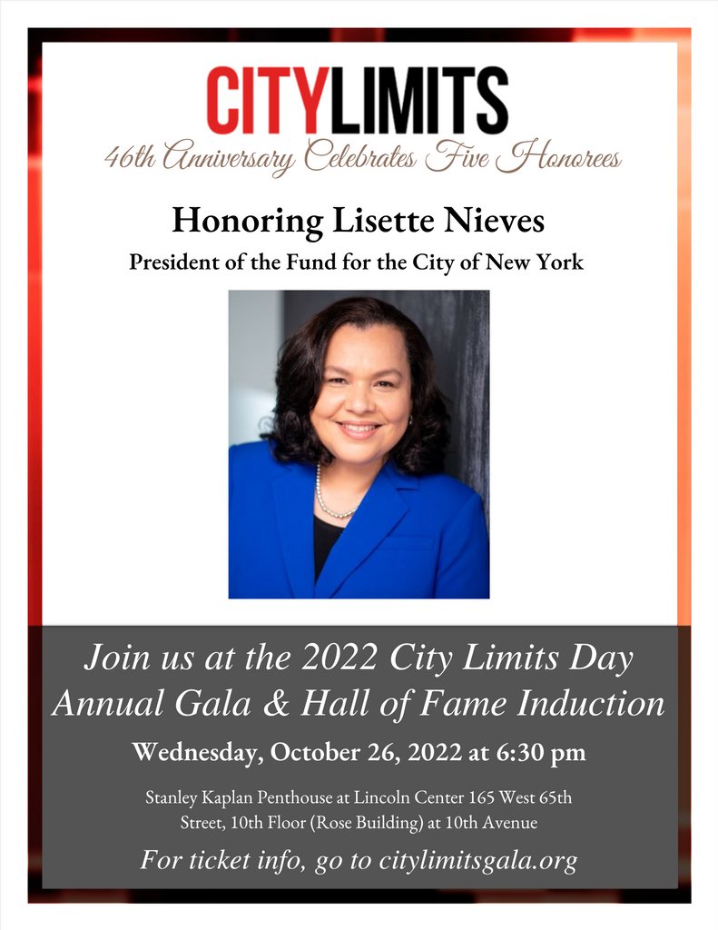 City Limits is honoring Lisette Nieves, President of the Fund for the City of New York for their 46th Anniversary.

You're invited to join the celebration at the 2022 City Limits Day Annual Gala &amp; Hall of Fame Induction.

For ticket info, go to citylimitsgala.org