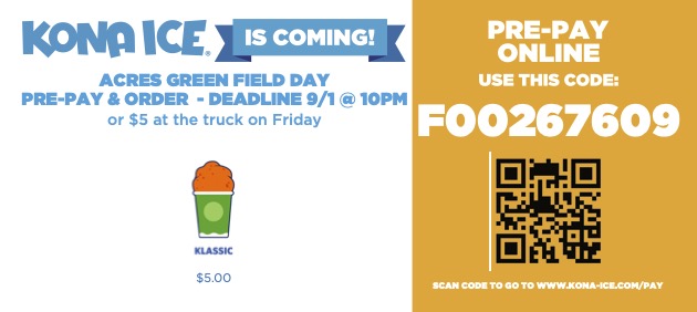 Today is the last chance to Pre order your child's Kona Ice for our field day this Friday, September 2nd. Kona Ice will be at one of our stations pre order today by 10pm or bring $5 and purchase one at the truck. Pay it forward and buy an extra one for another student.