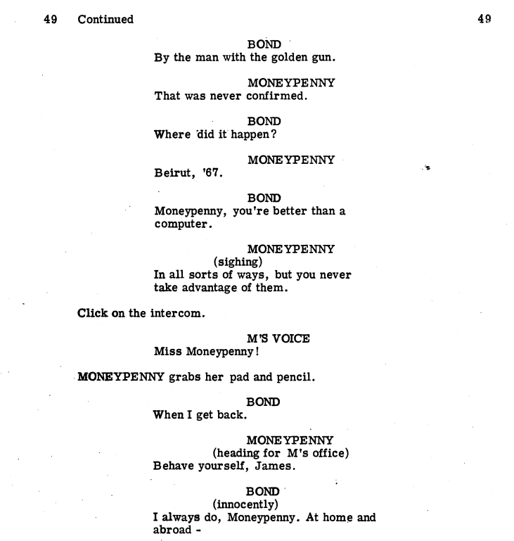 The ending of James Bond and Moneypenny's meeting in The Man With The Golden Gun was shortened in the finished film. 

#JamesBond #RogerMoore #TheManWithTheGoldenGun #screenplay #BehaveYourself