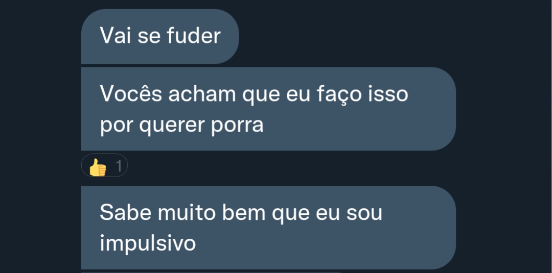 Tadinho :(((( ele é impulsivo 
:((( sinceramente cara, vai num psicólogo, na moral mrm, de vdd.