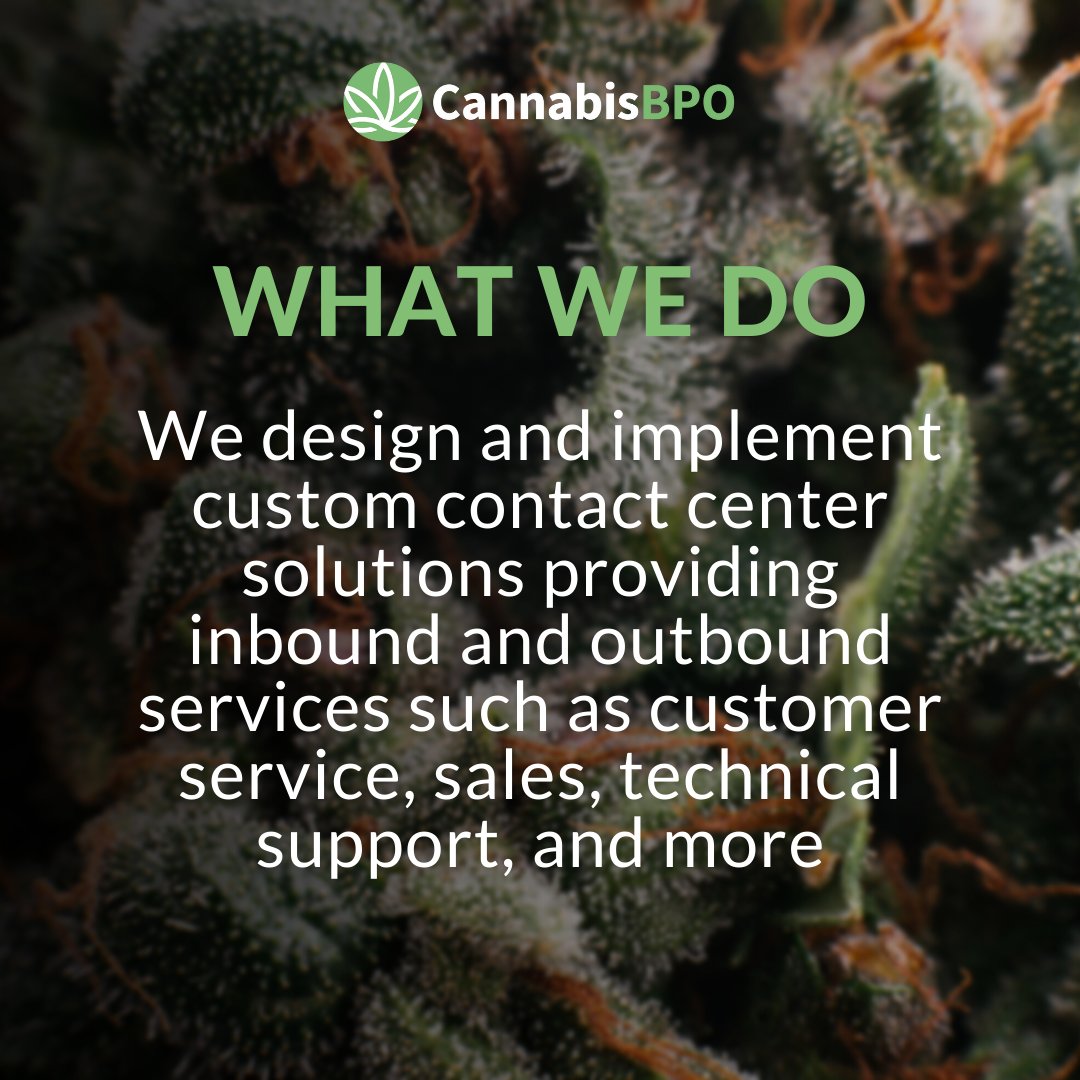 CannabisBPO is a specialty provider of contact center services for the cannabis industry with locations in the US and Canada. We provide inbound and outbound contact center services in a 24/7 environment. 

#strategicpartner #customsolutions