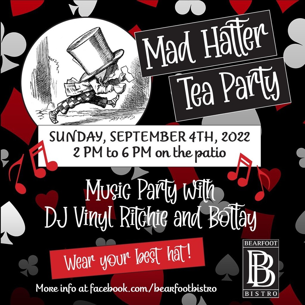 MAD HATTER TEA PARTY 

Come celebrate summer in style on our patio on Sunday. Wear your best hat! 

Featuring Vinyl Ritchie and Bottay on the decks for a fun afternoon of music and dance. 

DJ Vinyl Ritchie and Bottay @ Bearfoot Bistro
Sunday, September 4th
2:00 pm to 6:00 p…