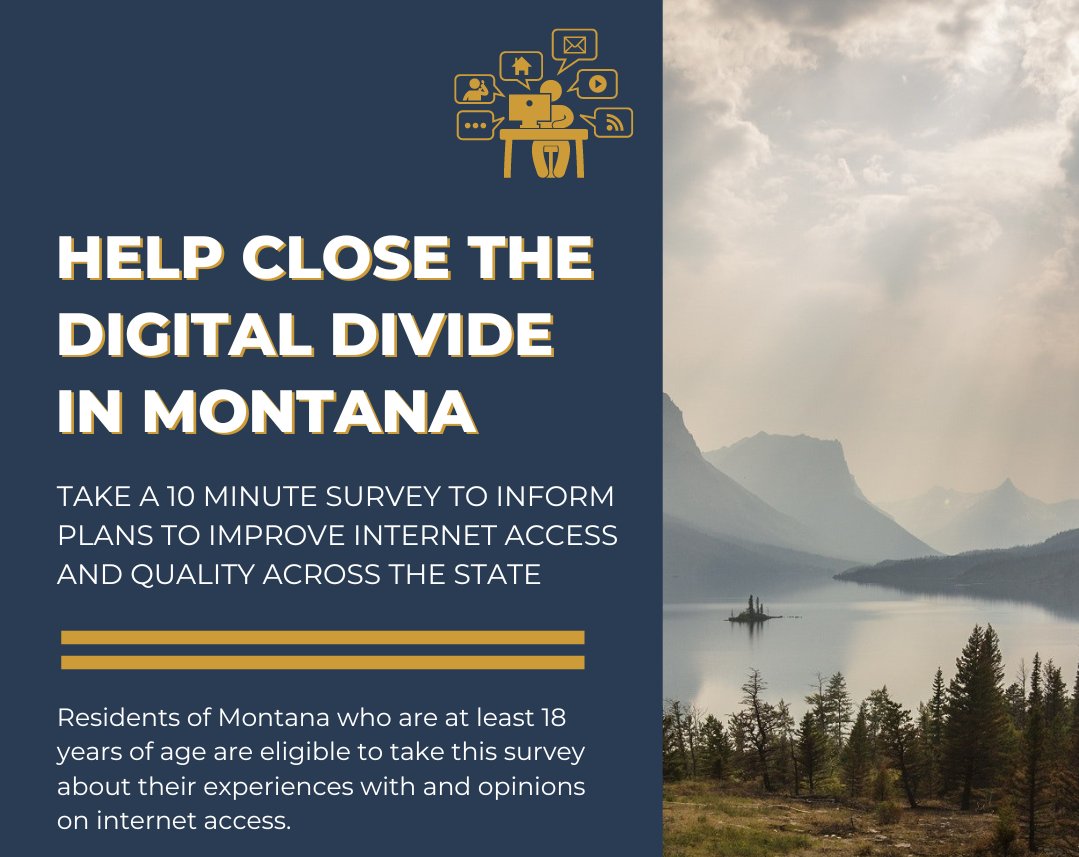 Please take a 10-minute survey for ConnectMT about internet access in Montana. Your input will help close Montana’s digital divide. (You must be a resident of Montana and at least 18 years of age to participate.) Survey Link: bit.ly/3q2iv9t