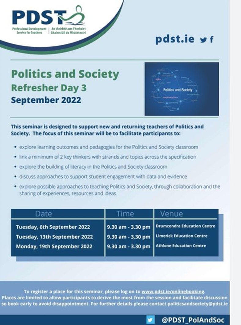 Politics and Society Refresher Seminar Day 3.
This is the third in a series of seminars designed to support new teachers of Leaving Certificate Politics and Society. 

The seminar will take place from 9.30 am to 3.30 pm on the 6th, 13th and 19th of September.