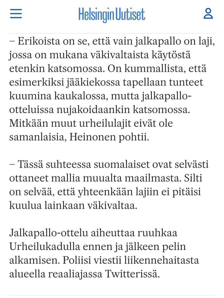 Viestinsä tueksi veli Heinonen olisi voinut antaa vaikka yhden (1) esimerkin tappelusta suomalaisessa jalkapallo-ottelussa. Muuten tätä voisi luulla vaikka mustamaalaamiseksi. Itse olen onnistunut käymään peleissä 25 vuotta näkemättä kunnon tappelua katsomossa.