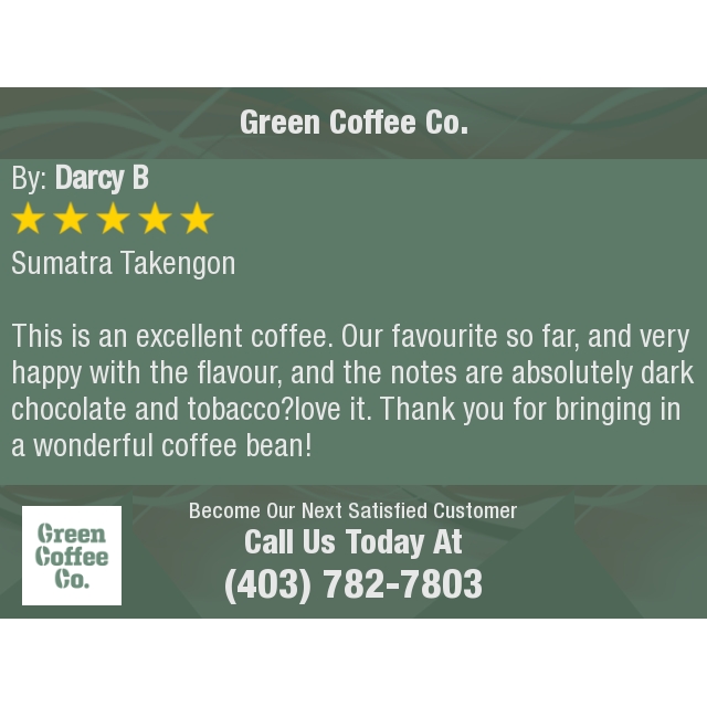 5 Star: Darcy B. "Sumatra Takengon

This is an excellent coffee. Our favourite so far, and very happy with the flavour, and the notes..."