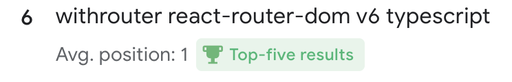 Just saw that my article is now the first search result when you google "withrouter react-router-dom v6 typescript". It's really cool to see this happen for the first time and I'm weirdly excited about it.. 😀