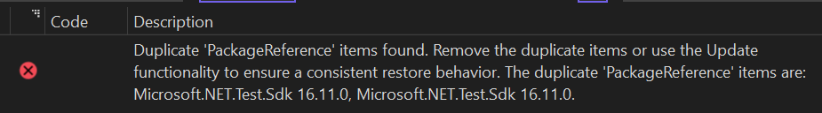 Duplicate 'PackageReference' items found. Remove the duplicate items or use the Update functionality to ensure a consistent restore behavior. The duplicate 'PackageReference' items are: Microsoft.NET.Test.Sdk 16.11.0, Microsoft.NET.Test.Sdk 16.11.0.