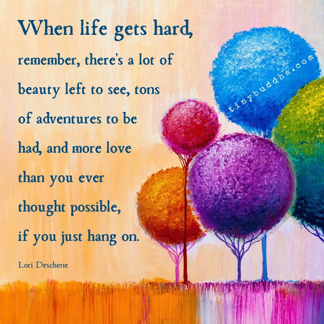 tinybuddha's tweet photo. "When life gets hard, remember, there's a lot of beauty left to see, tons of adventures to be had, and more love than you ever thought possible, if you just hang on." ~Lori Deschene https://t.co/7zTs4eeRxp