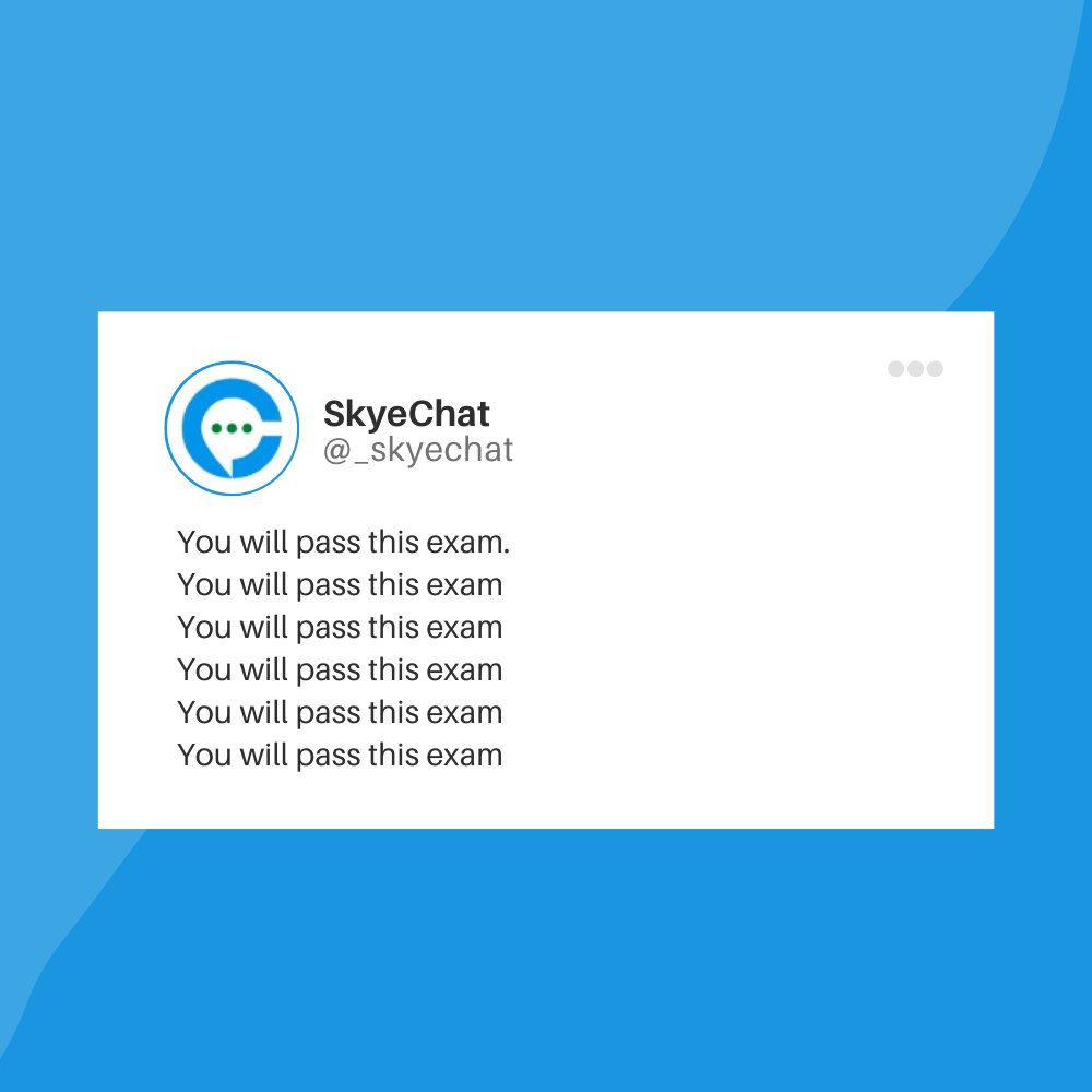 Manifest it and you will achieve it!

But you should probably revise and logon with your Skyechat tutor as well...

Just in case! 😉