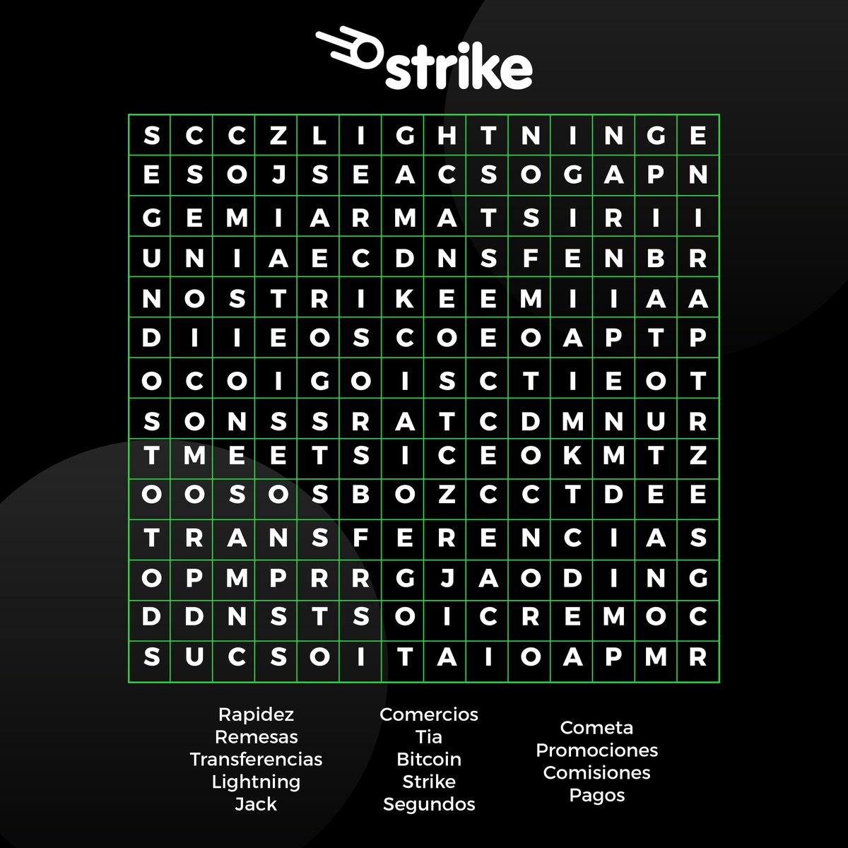 Completa la sopa de letras de Strike 👀

Las primeras 20 personas en enviarnos una captura con la sopa de letras completada y tu usuario de Strike por DM, recibirá $5 en saldo para tu wallet⚡