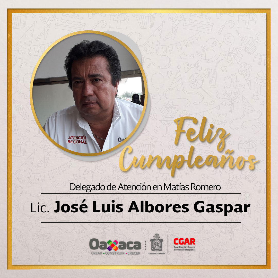 La Coordinación General de Atención Regional felicita al Lic. José Luis Albores Gaspar, Delegado de Atención en Matías Romero, con motivo de su cumpleaños.