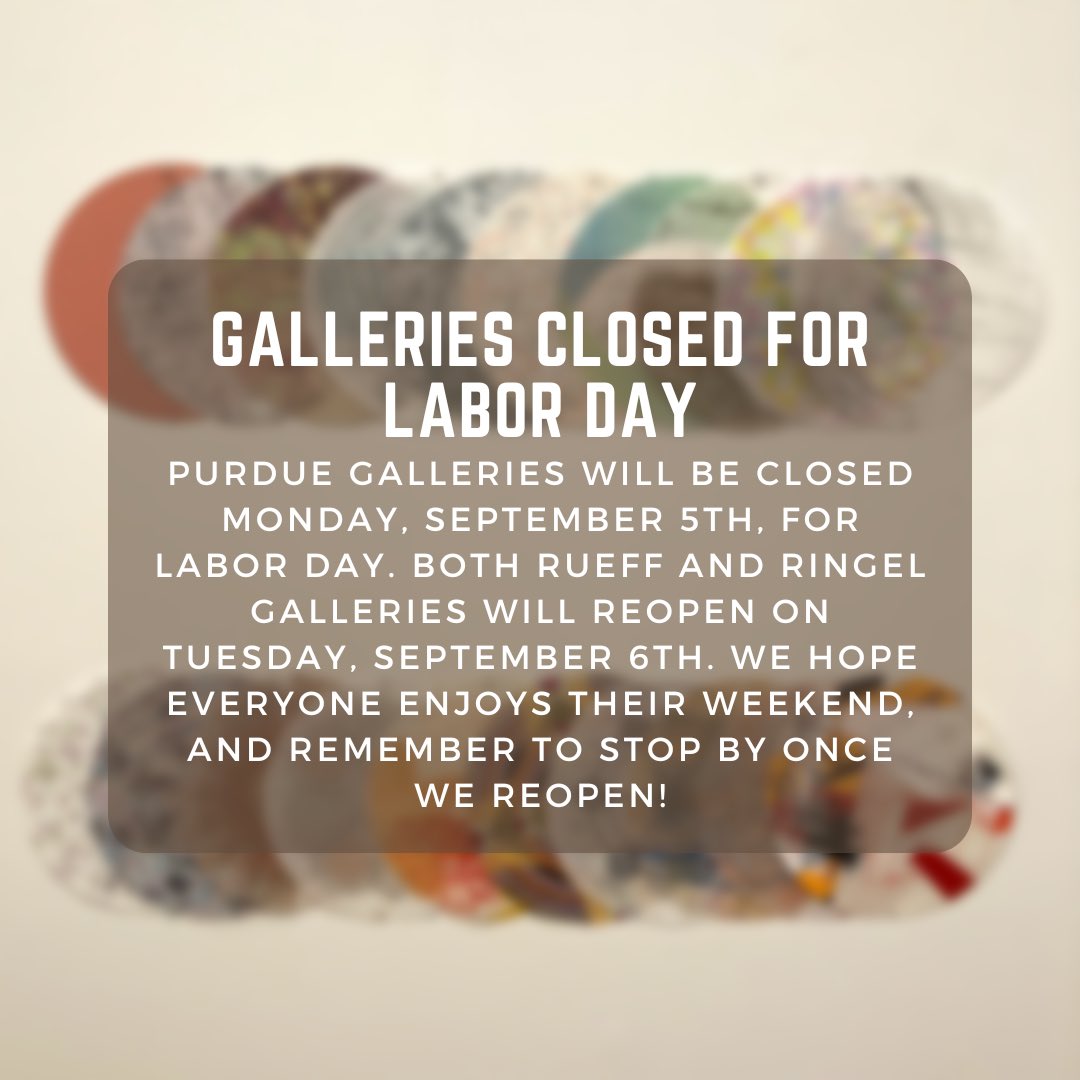PurdueGalleries's tweet photo. Purdue Galleries will be closed Monday, September 5th, for Labor Day. Both Rueff and Ringel galleries will reopen on Tuesday, September 6th. We hope everyone enjoys their weekend, and remember to stop by once we reopen!

#ArtatPurdue #RueffGallery #RueffGalleries #Ringelgallery https://t.co/aVoVZkggGT