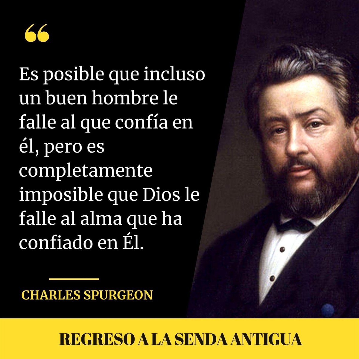Es posible que incluso un buen hombre le falle al que confía en él, pero es completamente imposible que Dios le falle al alma que ha confiado en Él.

—Charles Spurgeon.