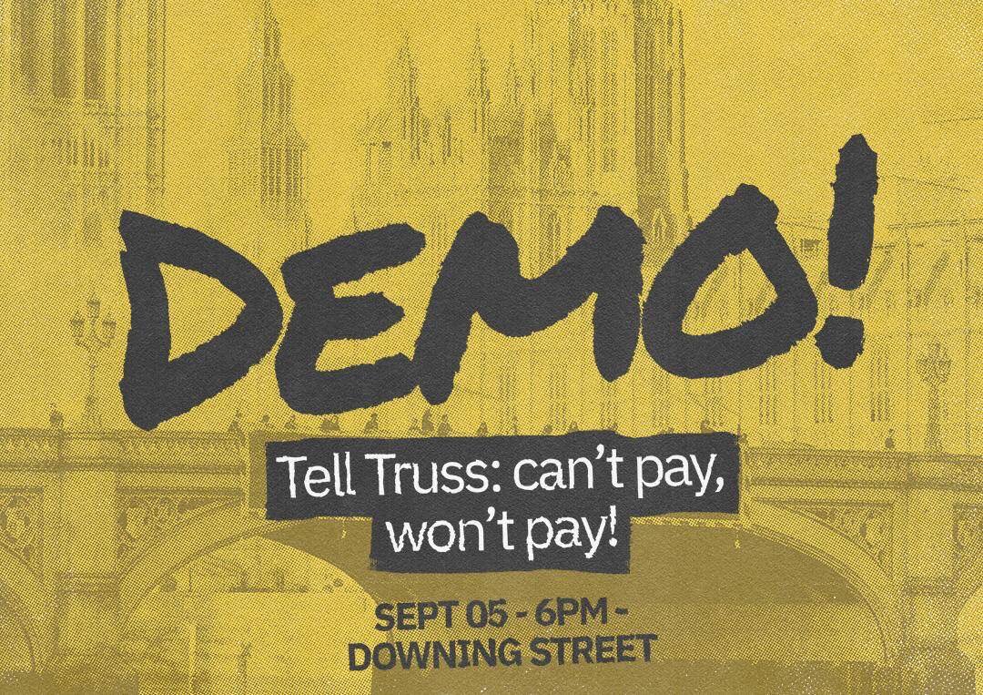 dontpayuk's tweet photo. Demonstrate at Downing Street:

Tell Truss: can’t pay, won’t pay! 

September 05, 6PM! https://t.co/rgQyURBako