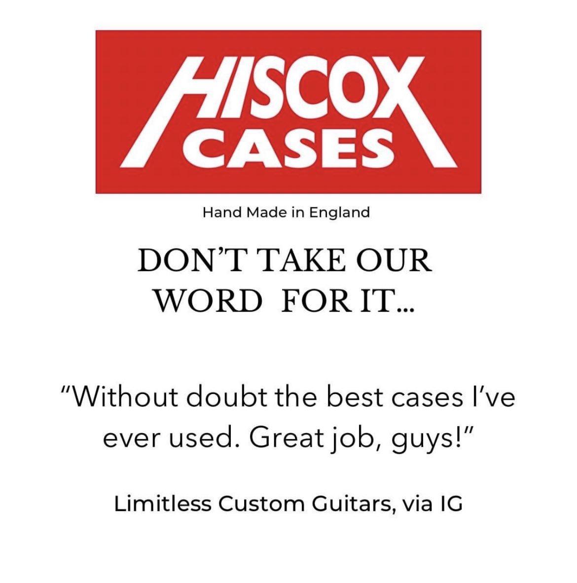 Don’t take our word for it…
 
“Without doubt the best cases I’ve ever used. Great job, guys!”
 
Limitless Custom Guitars, via Instagram