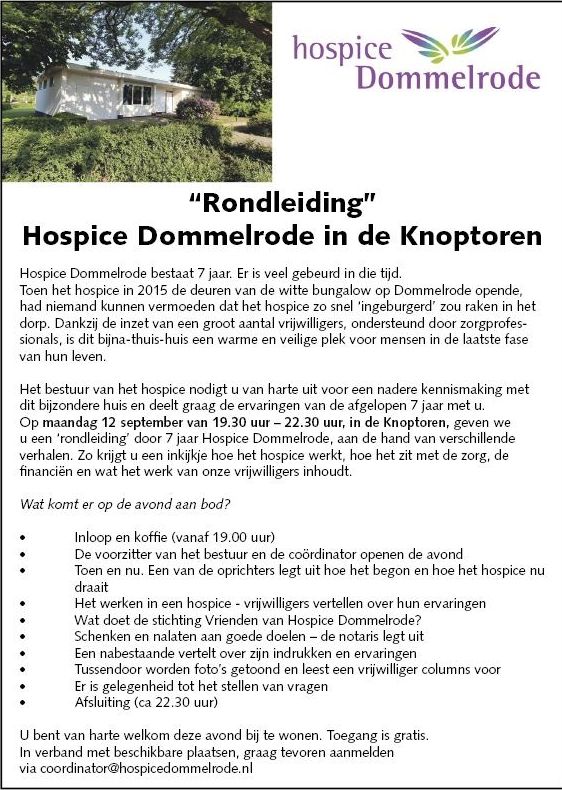 Wil je meer weten over hospice Dommelrode? Hoe het werkt, wat de vrijwilligers doen, wat de ervaringen zijn en hoe het zit met de zorg, de financiën enz? Kom dan op maandag 12 sept naar de Knoptoren in Sint-Oedenrode, voor een 'rondleiding'. Aanvang 19.30 uur. Toegang gratis.