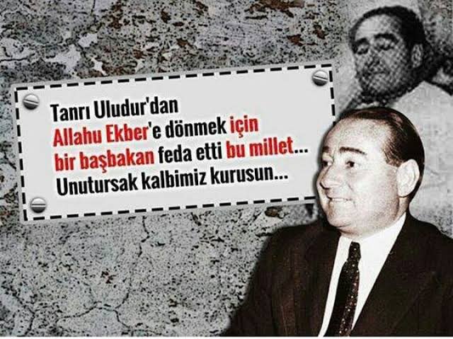 Ezanı aslına çevirdiği için idamla şehid edilen merhum Adnan Menderes’i hürmetle yâd ediyorum. Rabbim her okunan ezan sebebiyle ona rahmet eylesin ve yine Rabbim idam edenlerede ettirenlerede kıyamete kadar lanet etsin. 
Ya Rabbi sen Ezanımızı Bayrağımızı muhafaza eyle