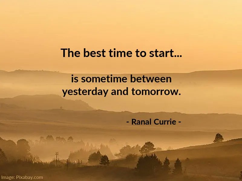 Ranal55's tweet photo. The best time to start is sometime between yesterday and tomorrow.

#quote #quotesmith55 #starting #today #SaturdaySunshine https://t.co/kfsJ8Frifd