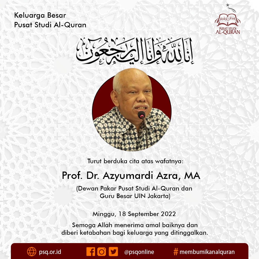 Innalilahi wa inna ilaihi raji'un. 
Segenap keluarga Pusat Studi Al-Quran mengucapkan turut berbelasungkawa atas wafatnya Prof. Dr. Azyumardi Azra, MA, anggota Dewan Pakar Pusat Studi Al-Qur'an dan Guru Besar UIN Jakarta  pada hari Ahad, tanggal 18 September 2022 di Malaysia.