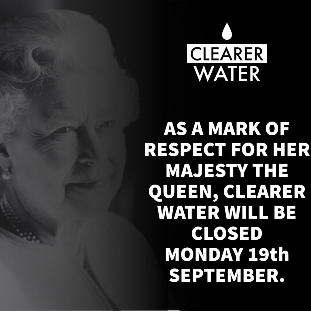 Clearer Water will be closed on Monday 19th September to facilitate a day of reflection following the death of Her Royal Highness Elizabeth II. We will reopen again on Tuesday 20th.