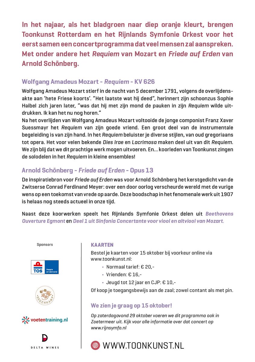Heb je al kaarten voor dit concert? Schönberg schreef onder protest een orkestpartij bij Friede auf Erden omdat koren dit niet zonder begeleiding konden instuderen. Wij gaan de uitdaging aan en zingen a capella! Na de pauze het Requiem van Mozart. Tickets toonkunst.nl
