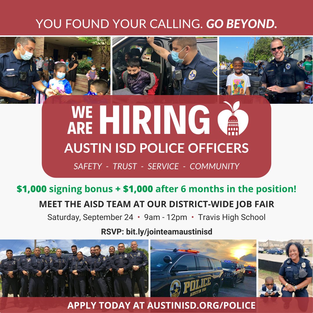 We are looking for individuals of many different talents to join our team. Safety - Trust - Service - Community You found your calling. Go beyond! We are hiring Austin ISD Police Officers! Apply today at austinisd.org/police