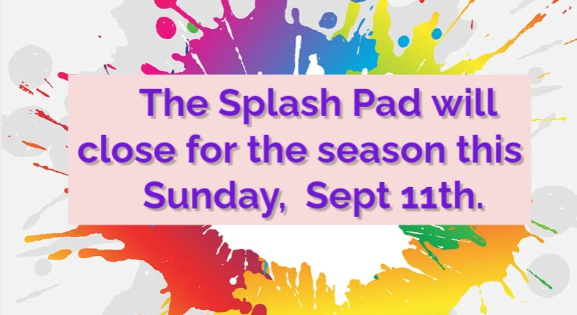 Don't forget to come out and take advantage of the Splash Pad for a few more days before the end of the season approaches. The last day of operation for the Splash Pad will be this Sunday, September 11th.