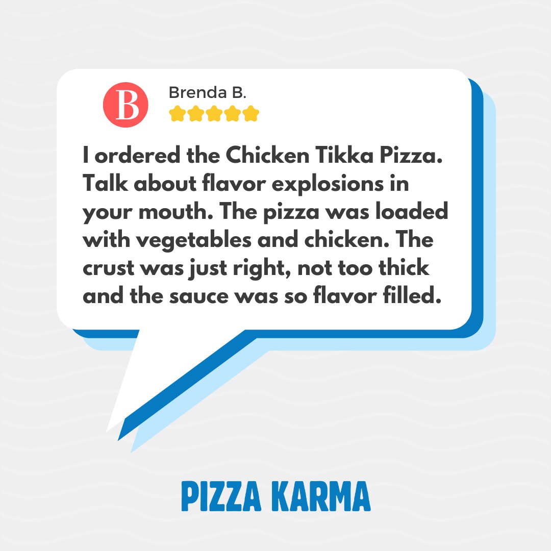 Thank you for the kind review, Brenda! 💙 

If you haven't tried our Chicken Tikka Pizza yet, we recommend it.
