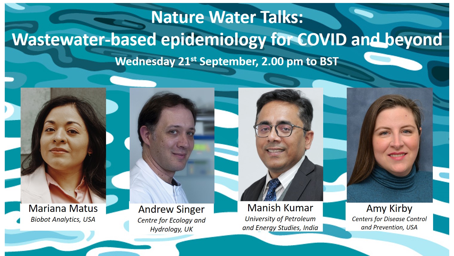 Nature Water Talks, Wastewater-based epidemiology for COVID and beyond, Wednesday 21st September, 2 pm BST. Photos of Mariana Matus, Andrew Singer, Manish Kumar and Amy Kirby