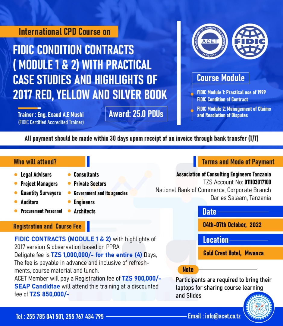 ACET Professional Development Course on 
FIDIC Conditions of Contracts (Modules 1 &amp; 2) with practical case studies and updates of the 2017 Edition of RED, YELLOW &amp; SILVER Books
Venue: Gold Crest Hotel, Mwanza
Date: 04 - 07 October, 2022