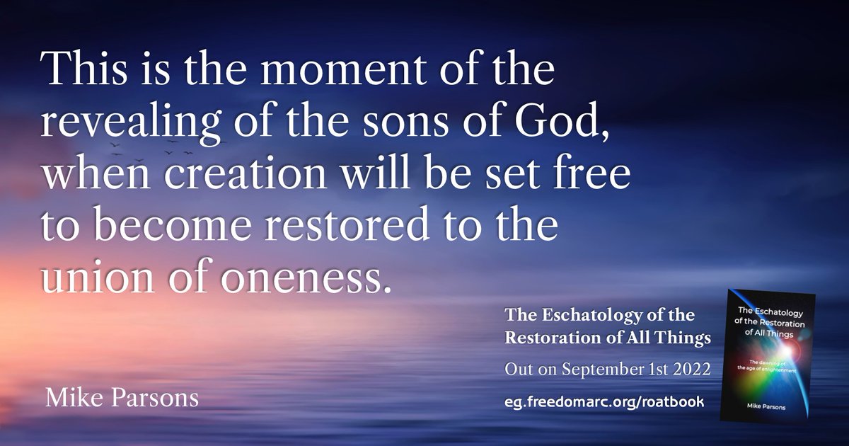 RoATbook's tweet photo. "This is the moment of the revealing of the sons of God, when creation will be set free to become restored to the union of oneness."
Mike Parsons | The Eschatology of the Restoration of All Things - out now! | #eotr #roatbook | https://t.co/uH5QFhB0Pt https://t.co/qte41pRmak