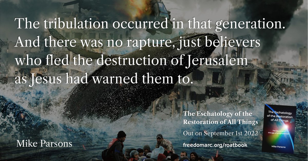 RoATbook's tweet photo. The tribulation occurred in the generation that followed Jesus’ ascension; and there was no 'rapture', just believers who fled the destruction of Jerusalem as Jesus warned.
Mike Parsons | The Eschatology of the Restoration of All Things | #eotr #roatbook | https://t.co/uH5QFhjpXV https://t.co/BnzRkXvdoK