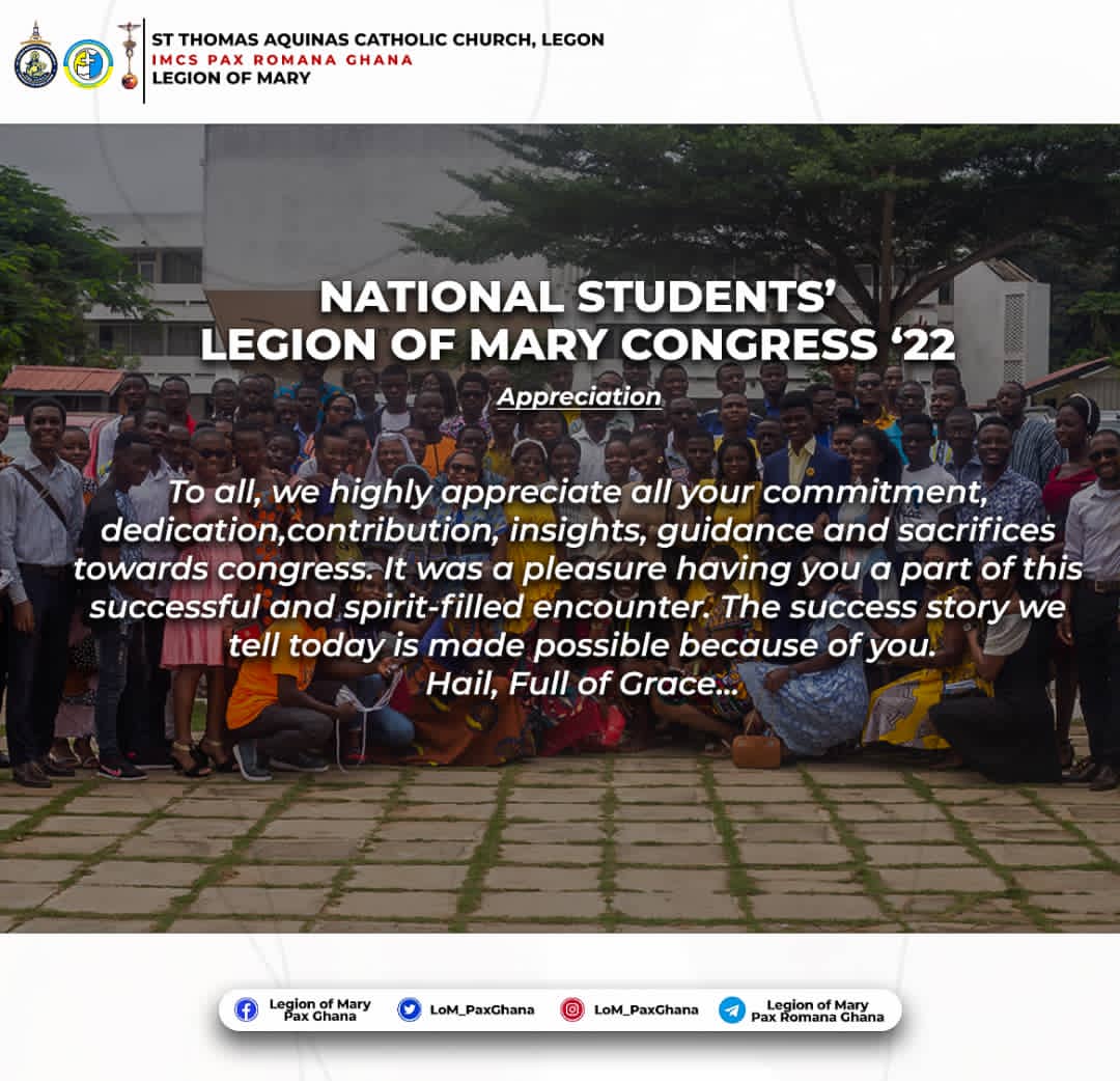*LEGION OF MARY - PAX ROMANA GHANA🇬🇭*

 *NATIONAL LEGION OF MARY STUDENTS CONGRESS 2⃣2⃣*
*LEGION OF MARY - PAX ROMANA GHANA🇬🇭*

🌹 The eagerly anticipated Congress ends all too soon.
We give thanks to God, the Almighty, for its accomplishment.