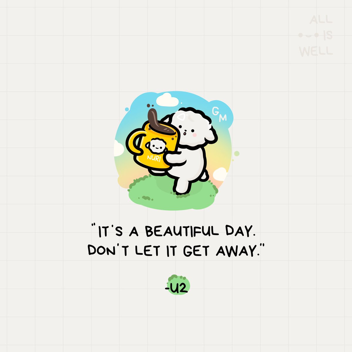 Gm~ don’t let today just pass by. It’s a precious one.