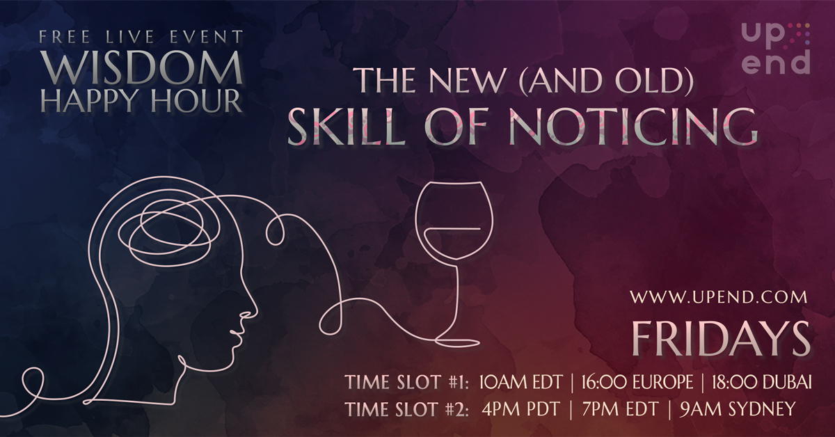 upend_us's tweet image. #WisdomHappyHour Join us this Friday at 4PM PDT / 7PM EDT / 9AM Sidney or: 10AM EDT / 16:00 Europe / 18:00 Dubai 
➡TOPIC: THE NEW (AND OLD) SKILL OF NOTICING
Please register here: upend.com/wisdom-happy-h… 
#FREEEVENT #UpEnd #noticing #skills