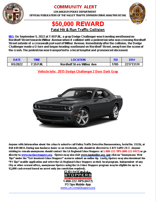 Fatal Hit & Run Traffic Collision Valley Traffic Detective Buenaventura, Serial No. 33216, at 818-644-8033. During non-business hours or on weekends, calls should be directed to 1-877-LAPD-24-7. LA Regional Crime Stoppers at 1-800-222-TIPS (800-222-8477)