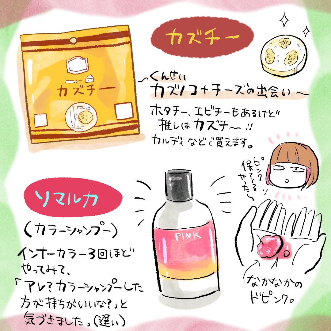 最近買った良きなやつです。カズチー…最初期待してなかったのに(ひどい)とてもうまい…あとカラーシャンプーいい…。 